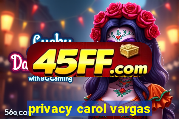 privacy carol vargas